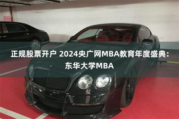 正规股票开户 2024央广网MBA教育年度盛典：东华大学MBA