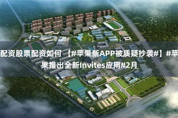 配资股票配资如何 【#苹果新APP被质疑抄袭#】#苹果推出全新Invites应用#2月