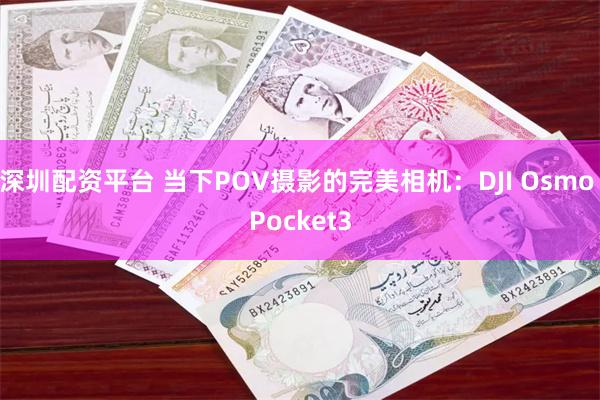 深圳配资平台 当下POV摄影的完美相机：DJI Osmo Pocket3