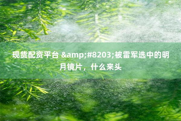 现货配资平台 &#8203;被雷军选中的明月镜片，什么来头