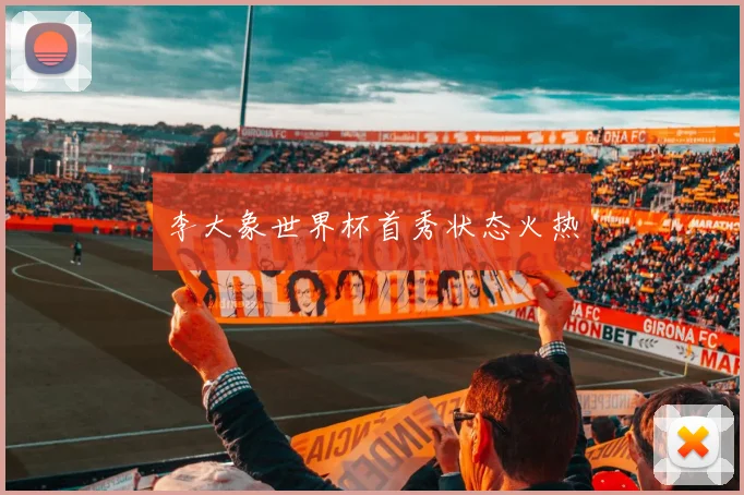 李大象世界杯首秀状态火热