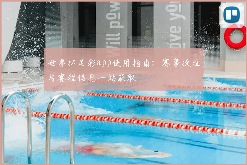 世界杯足彩app使用指南:赛事投注与赛程信息一站获取