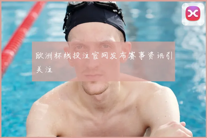 欧洲杯线投注官网发布赛事资讯引关注